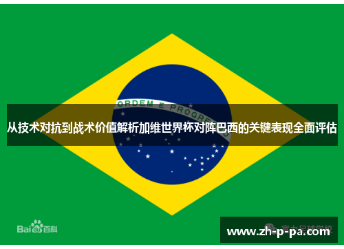 从技术对抗到战术价值解析加维世界杯对阵巴西的关键表现全面评估