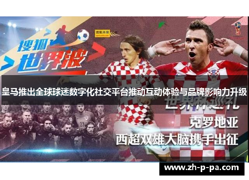 皇马推出全球球迷数字化社交平台推动互动体验与品牌影响力升级